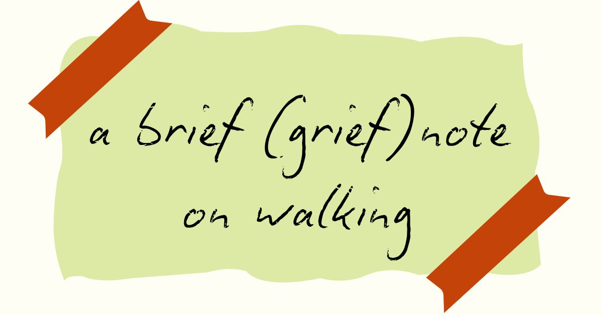 a brief (grief) note on walking